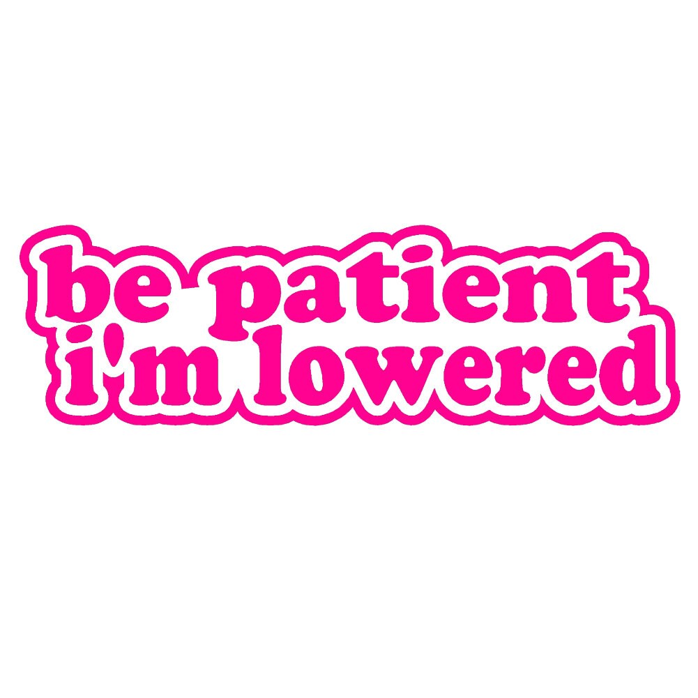 Be Patient I'm Lowered V1 - (7 inch)Vinyl Decal Window Sticker - Thumbnail 4