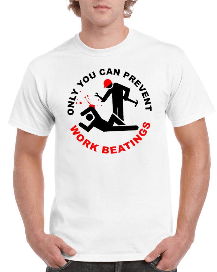 StickerDad® Only You Can Prevent Work Beatings V1 T-shirt 100% Cotton Tee - High Quality - Made in the USA