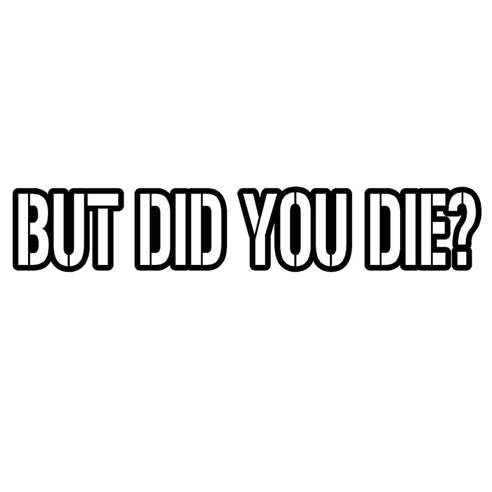 But Did You Die V1 - 8 inch Vinyl Decal Window Sticker