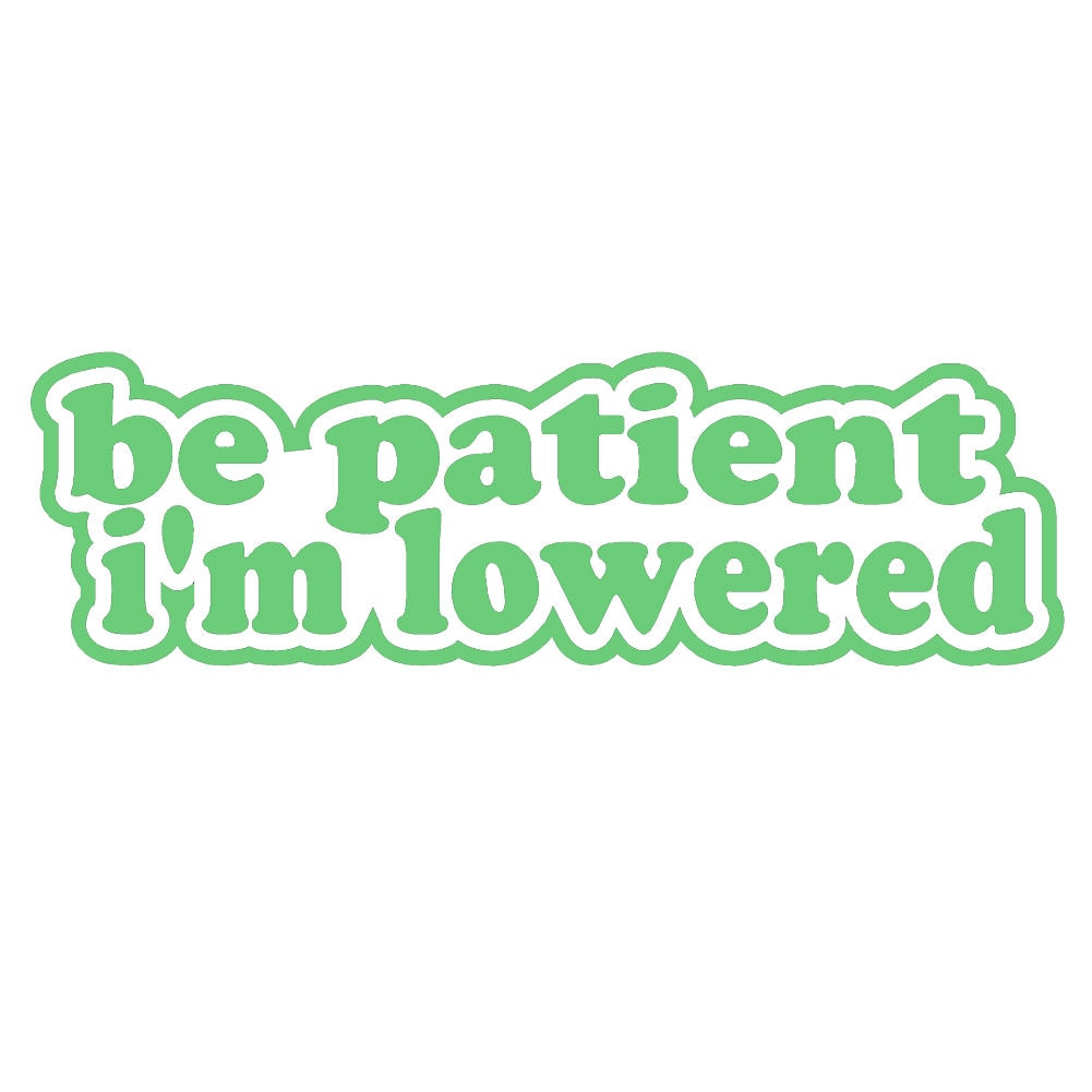 Be Patient I'm Lowered V1 - (7 inch)Vinyl Decal Window Sticker - Thumbnail 5