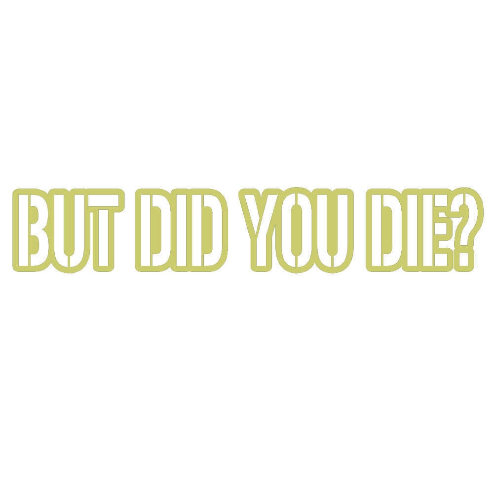 But Did You Die V1 - 8 inch Vinyl Decal Window Sticker - Thumbnail 3