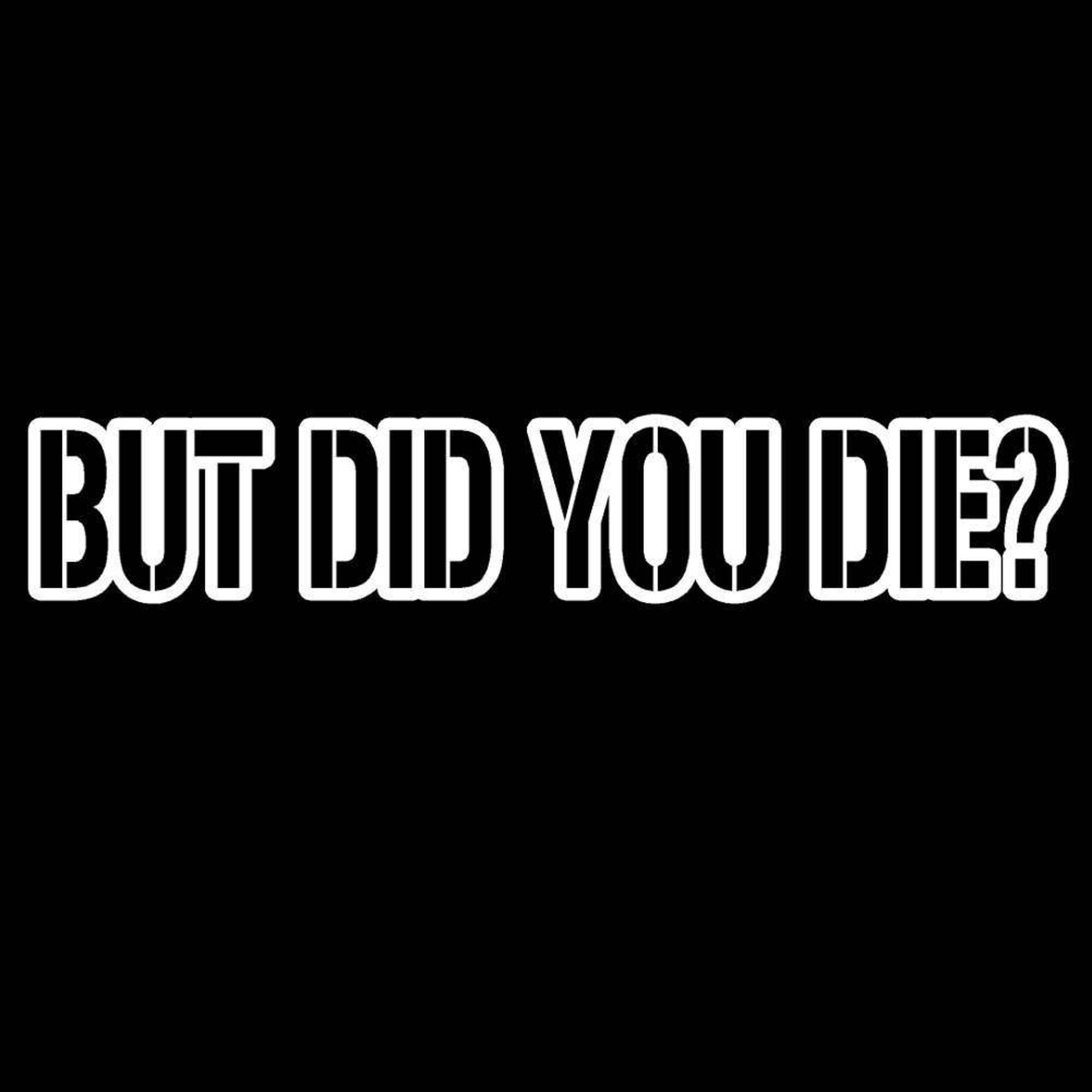 But Did You Die V1 8 Inch Vinyl Decal Window Sticker Etsy UK