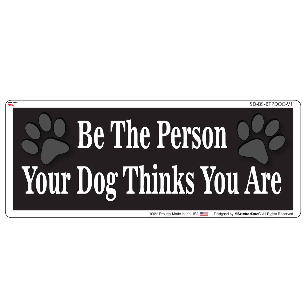 Be The Person Your Dog Thinks You Are - Size: 9" x 4" (black) - Full Color Printed Vinyl Decal Window Sticker Bumper Sticker