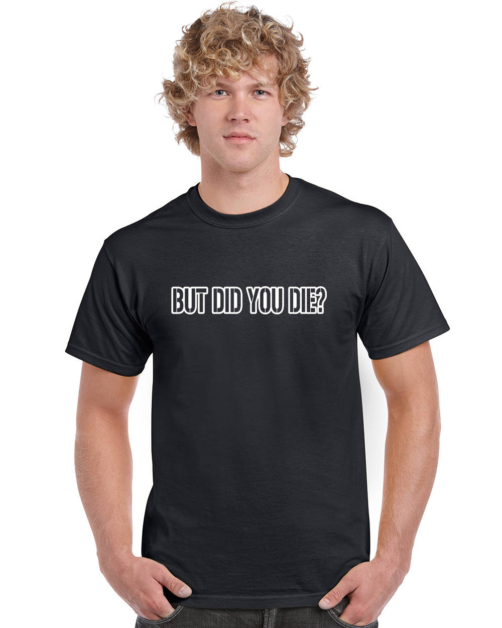 But Did You Die T-shirt by StickerDad® - 100% Cotton Tee - High Quality - Made in the USA