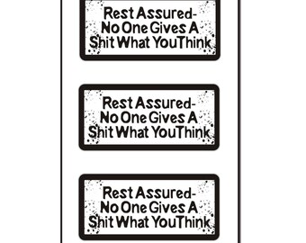 May include: Three black and white rectangular stickers with a distressed, grunge-style design. The text on the stickers reads "Rest Assured- No One Gives A Shit What You Think".