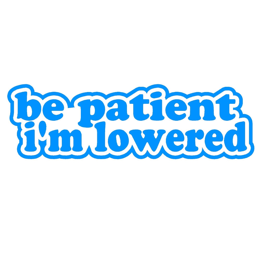 Be Patient I'm Lowered V1 - (7 inch)Vinyl Decal Window Sticker - Thumbnail 3