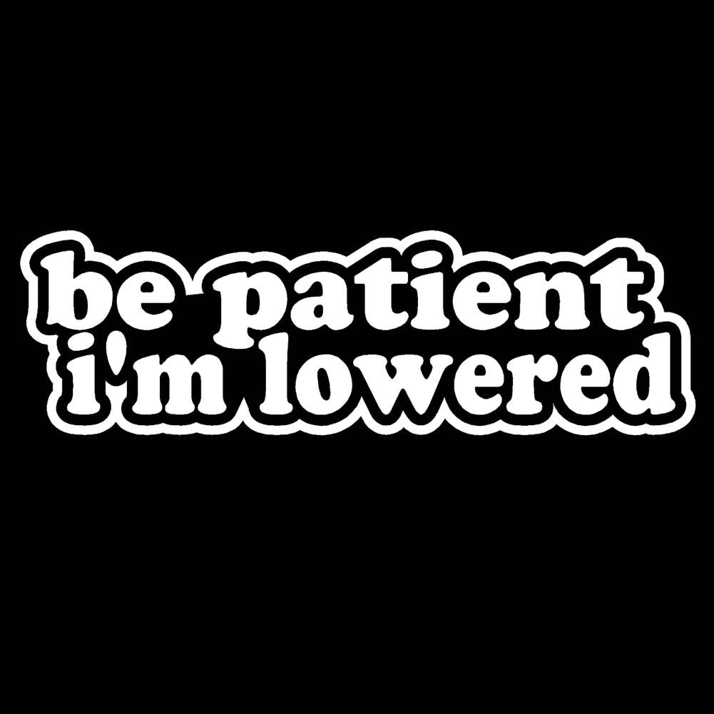 Be Patient I'm Lowered V1 - (7 inch)Vinyl Decal Window Sticker - Thumbnail 2