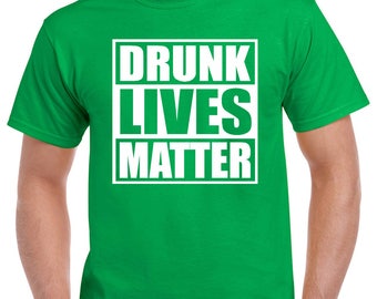 May include: A green t-shirt with the text "DRUNK LIVES MATTER" in white letters.