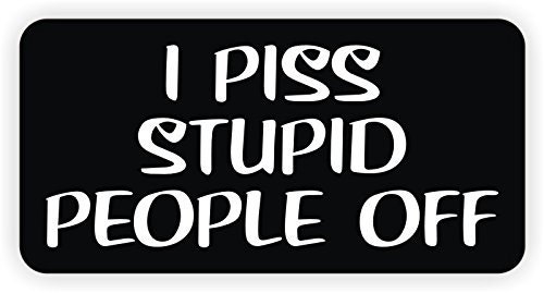 I Piss Stupid People Off (3 pack) funny 3" x1.5"  Full Color Printed Vinyl Decal Sticker Hard Hat Helmet Window Sticker