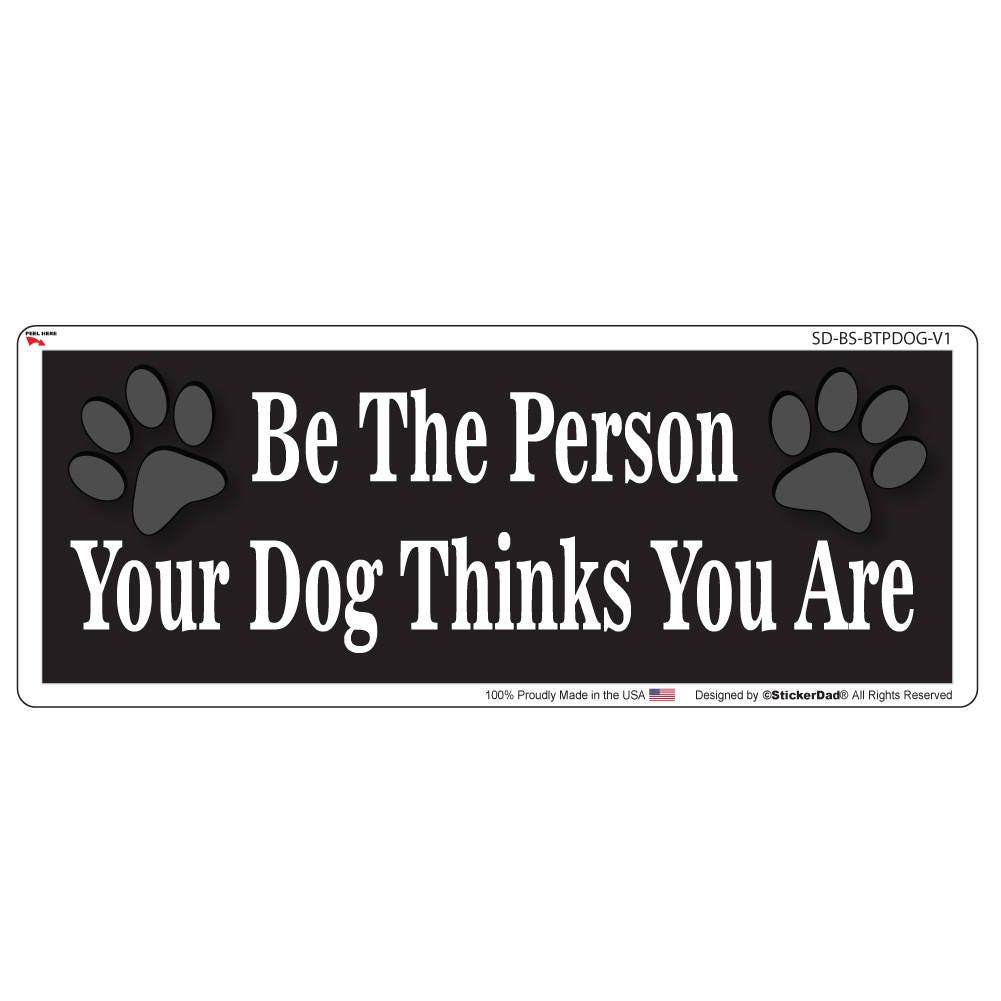 Dog Lover Vinyl Decal: Be The Person Your Dog Thinks You Are - 9"x3"