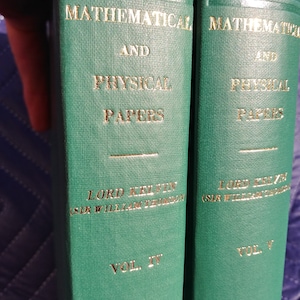 May include: Two green hardback books with gold lettering. The books are titled "Mathematical and Physical Papers" by Lord Kelvin (Sir William Thomson). The first book is volume IV and the second book is volume V.