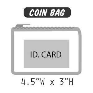 May include: A rectangular coin bag with a zipper closure. The bag is gray with a white interior and a gray rectangle in the center that reads "ID. CARD". The bag is 4.5" wide and 3" high. The text "COIN BAG" is above the bag.