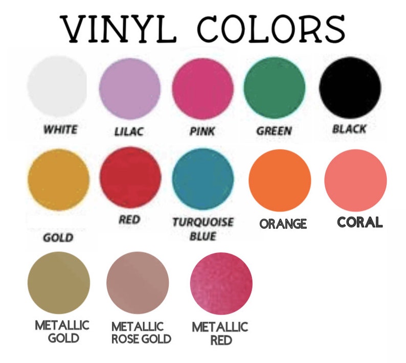May include: A chart showing vinyl colors available for purchase. The colors include white, lilac, pink, green, black, gold, red, turquoise blue, orange, coral, metallic gold, metallic rose gold, and metallic red.