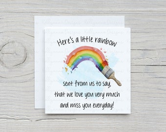 May include: A watercolor illustration of a rainbow painted with a paintbrush. The text reads "Here's a little rainbow sent from us to say, that we love you very much and miss you everyday!"