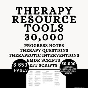 May include: A black and white graphic with the text "THERAPY RESOURCE TOOLS 30,000" at the top. Below are the words "PROGRESS NOTES, THERAPY QUESTIONS, THERAPEUTIC INTERVENTIONS, EMDR SCRIPTS, EFT SCRIPTS". There are also the numbers "3,650 PAGES" and "30,000 QUESTIONS PROGRESS NOTES INTERVENTIONS SCRIPTS".