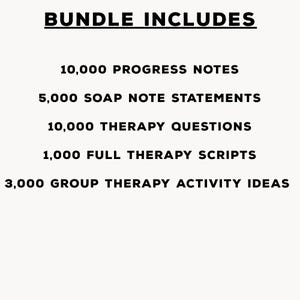 May include: A white background with black text that reads "BUNDLE INCLUDES". Below, the text lists: 10,000 PROGRESS NOTES, 5,000 SOAP NOTE STATEMENTS, 10,000 THERAPY QUESTIONS, 1,000 FULL THERAPY SCRIPTS, and 3,000 GROUP THERAPY ACTIVITY IDEAS.