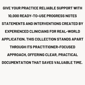 May include: A digital document featuring black text on a white background that reads: GIVE YOUR PRACTICE RELIABLE SUPPORT WITH 10,000 READY-TO-USE PROGRESS NOTES STATEMENTS AND INTERVENTIONS CREATED BY EXPERIENCED CLINICIANS FOR REAL-WORLD APPLICATION.