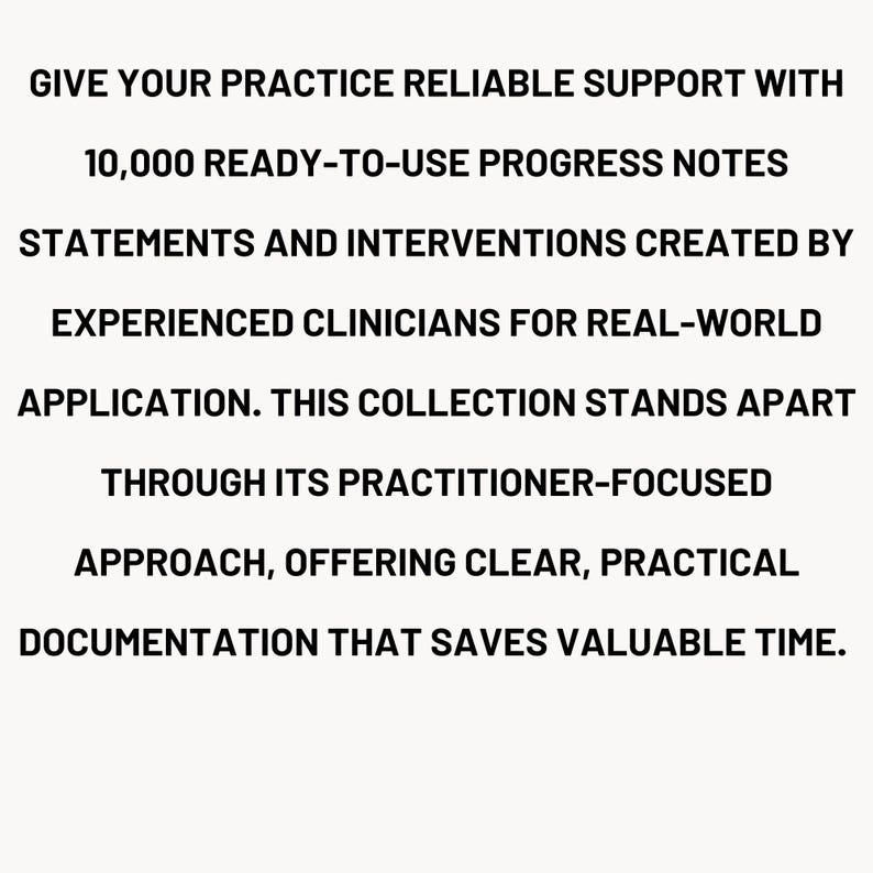 May include: A digital document featuring black text on a white background that reads: GIVE YOUR PRACTICE RELIABLE SUPPORT WITH 10,000 READY-TO-USE PROGRESS NOTES STATEMENTS AND INTERVENTIONS CREATED BY EXPERIENCED CLINICIANS FOR REAL-WORLD APPLICATION.