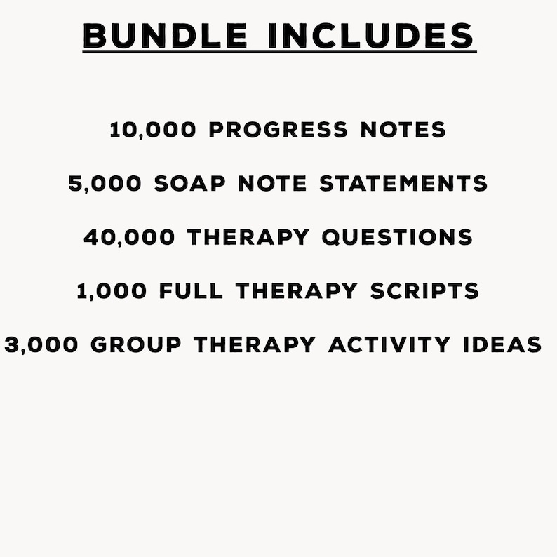 Puede incluir: Texto sobre un fondo blanco: "BUNDLE INCLUDES" seguido de una lista: 10.000 NOTAS DE PROGRESO, 5.000 DECLARACIONES DE NOTAS SOAP, 40.000 PREGUNTAS DE TERAPIA, 1.000 GUIONES DE TERAPIA COMPLETOS y 3.000 IDEAS DE ACTIVIDADES DE TERAPIA GRUPAL.