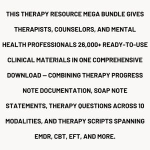 May include: A digital therapy resource bundle featuring black text on a white background that reads: THIS THERAPY RESOURCE MEGA BUNDLE GIVES THERAPISTS, COUNSELORS, AND MENTAL HEALTH PROFESSIONALS 26,000+ READY-TO-USE CLINICAL MATERIALS IN ONE COMPREHENSIVE DOWNLOAD.