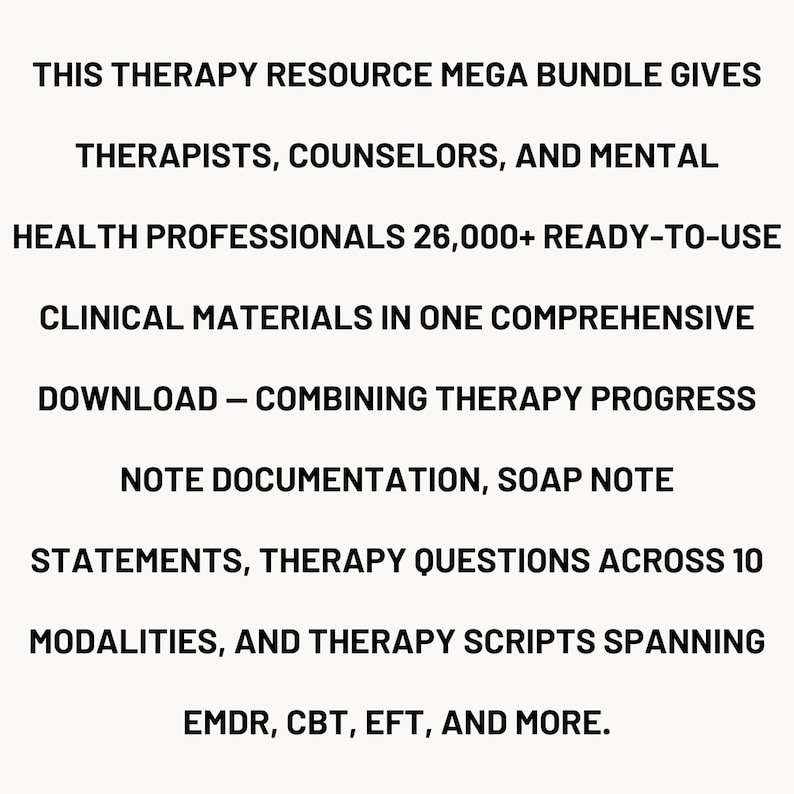 May include: A digital therapy resource bundle featuring black text on a white background that reads: THIS THERAPY RESOURCE MEGA BUNDLE GIVES THERAPISTS, COUNSELORS, AND MENTAL HEALTH PROFESSIONALS 26,000+ READY-TO-USE CLINICAL MATERIALS IN ONE COMPREHENSIVE DOWNLOAD.