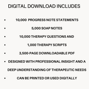 May include: A digital download document featuring the text: DIGITAL DOWNLOAD INCLUDES 10,000 PROGRESS NOTE STATEMENTS, 5,000 SOAP NOTES, 10,000 THERAPY QUESTIONS AND 1,000 THERAPY SCRIPTS, 3,500-PAGE DOWNLOADABLE PDF, DESIGNED WITH PROFESSIONAL INSIGHT.