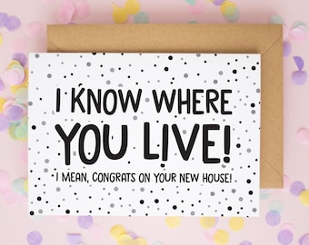 Funny New Home Card: I Know Where You Live, Congratulations