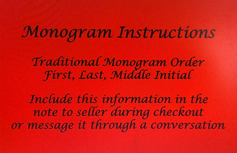 May include: Red background with black text explaining how to order a monogram. The text reads "Monogram Instructions", "Traditional Monogram Order", "First, Last, Middle Initial", "Include this information in the note to seller during checkout or message it through a conversation."