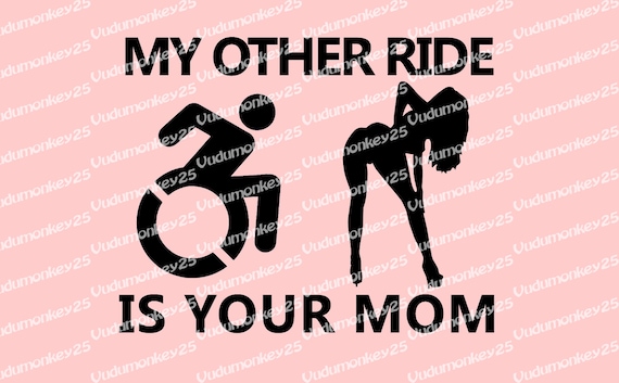 My other ride is your mom Offensive Funny Wheelchair Decal disability adult sticker car truck laptop disabled adaptive