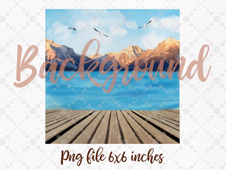 May include: A watercolor painting of a mountain lake scene with a wooden dock in the foreground. The sky is blue with white clouds and there are three seagulls flying overhead. The mountains are brown and the water is blue. The text "Background" is written in pink across the image. The text "Png file 6x6 inches" is written in brown at the bottom of the image.