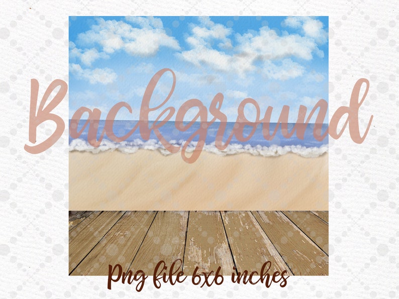 May include: A digital background image featuring a blue sky with white clouds, a blue ocean with white waves, a sandy beach, and a wooden floor. The image is 6x6 inches and is a PNG file.