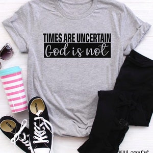 Times are uncertain, God is not. Church shirt. Bella Canvas Screen Print. I love Jesus. Free shipping.keep the faith
