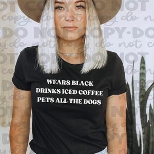 Wears black. Drinks iced coffee. Pets all the dogs. Screen printing. Bella Canvas. Free Shipping.