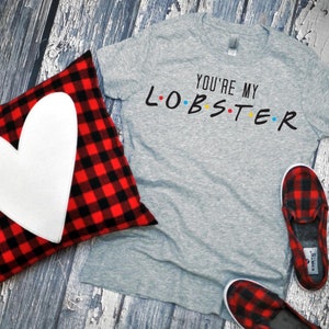 You&#39;re my lobster. FRIENDS Valentines Day Graphic Tees- Bella Canvas. Screen print. Love is. Be kind. Valentines day Tee