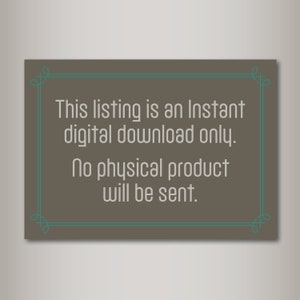 May include: A brown rectangular sign with a teal border and ornate corners. The sign reads "This listing is an Instant digital download only. No physical product will be sent."