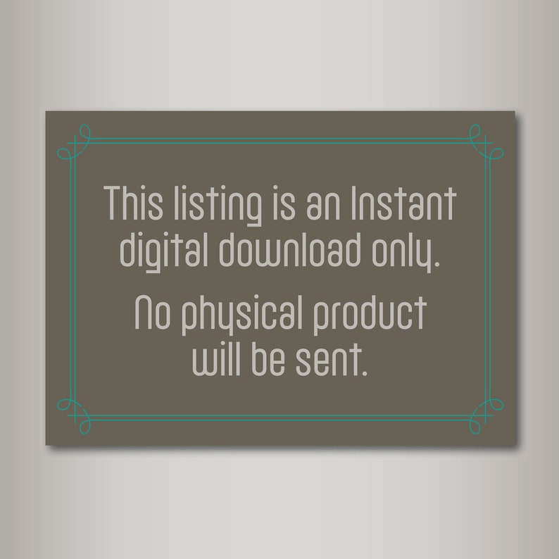 May include: A brown rectangular sign with a teal border and ornate corners. The sign reads "This listing is an Instant digital download only. No physical product will be sent."