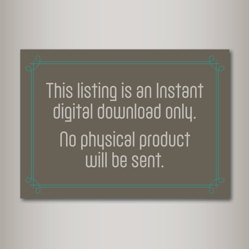 May include: A brown rectangular sign with a teal border and ornate corners. The sign reads "This listing is an Instant digital download only. No physical product will be sent."