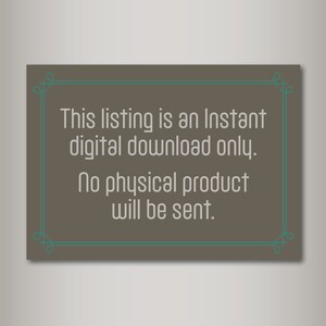 May include: A brown rectangular sign with a teal border and ornate corners. The sign reads "This listing is an Instant digital download only. No physical product will be sent."