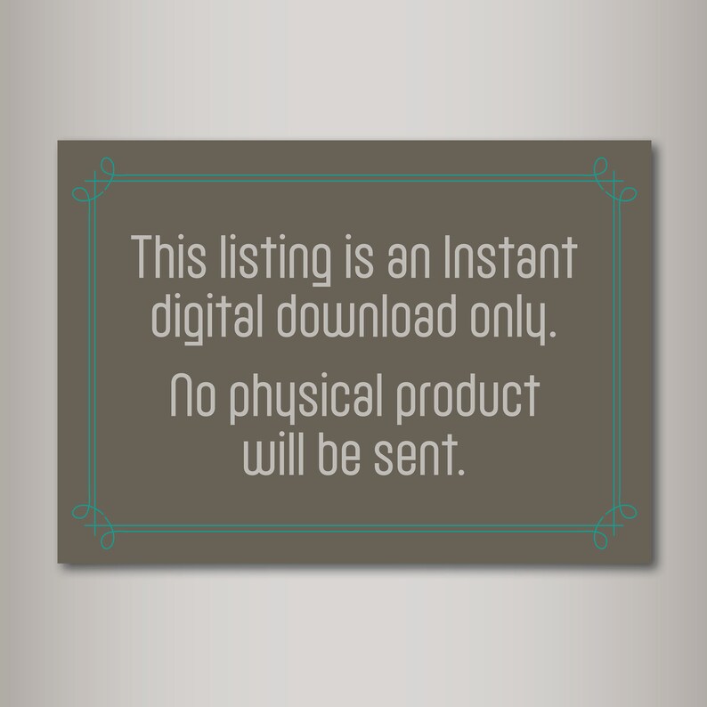 May include: A brown rectangular sign with a teal border and ornate corners. The sign reads "This listing is an Instant digital download only. No physical product will be sent."