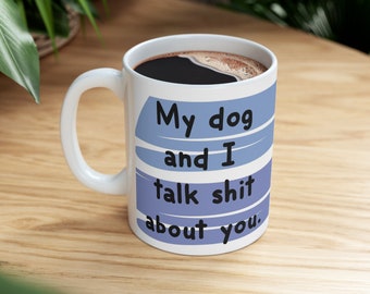 My Dog Talks Shit About You, Dog Mug, Cat Mug Funny, Custom Dog Gift, Personalized Dog Mug, Custom Gift, Funny Sayings Mug, Customized Mug