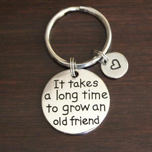 It Takes A Long Time To Grow An Old Friend Key Ring/ Keychain / Zipper Pull- Good Friends - Always There - Long Distance - Moving Away-I/B/H