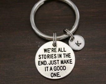 We're All Stories In The End. Just Make It A Good One Key Ring/ Keychain / Zipper Pull-Inspirational Keychain - Your Story Keychain -  I/B/H