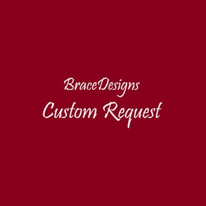May include: A burgundy background with the words "Brace Designs Custom Request" in a white, cursive font. The text is centered and appears to be a logo or a request for custom design work.