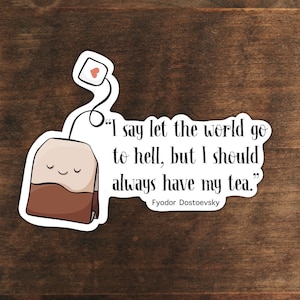 May include: A white sticker with a cartoon tea bag and the quote "I say let the world go to hell, but I should always have my tea." by Fyodor Dostoevsky.