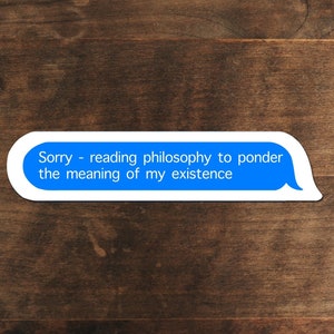 Sorry - reading philosophy to ponder the meaning of my existence sticker | philosophy sticker