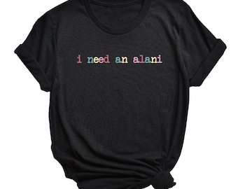 I need an alani tee shirt / energy drink tee shirt / Gift For Alani Fan / Energy Drink Fan Gift / Need An Alani / Trendy Caffeine /