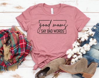 Good Moms Say Bad Words / Moms say bad words / Mom Shirt / Mom Tshirt / Mom shirts / Shirt for mom / Bad word mom shirt