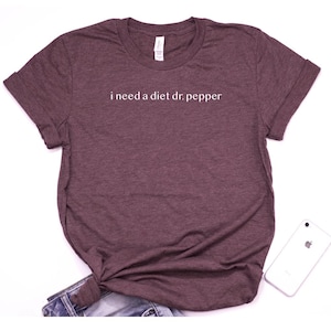I need a diet dr. pepper shirt / diet dr pepper tee / dr pepper shirt / Diet Coke shirt / dr pepper shirt / Dr Pepper T-Shirt /