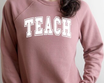 Teach Sweatshirt: Elementary Teacher Appreciation Gift, Back To School Apparel