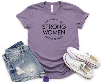 Strong Women tshirt / Strong Women Shirt / Strong Women May We Know Them May We Be Them / Strong Women Know Them /